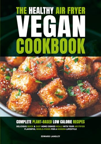 The Healthy Air Fryer Vegan Cookbook: Complete Plant-Based Low Calorie Recipes