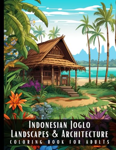 Indonesian Joglo Landscapes & Architecture Coloring Book for Adults: Beautiful Nature Landscapes Sceneries and Foreign Buildings Coloring Book for ... Relief and Relaxation - 50 Coloring Pages