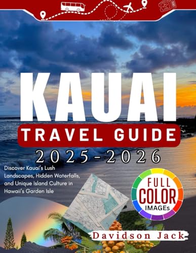 KAUAI TRAVEL GUIDE 2025 - 2026 (FULL COLORED): Discover Kauai’s Lush Landscapes, Hidden...