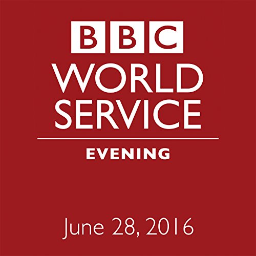 June 28, 2016: Evening Audiobook by Owen Bennett-Jones, Lyse Doucet, Robin Lustig, Razia Iqbal, James Coomarasamy, Julian Marshall June 28, 2016: Evening Audiobook by Owen Bennett-Jones, Lyse Doucet, Robin Lustig, Razia Iqbal, James Coomarasamy, Julian Marshall