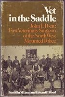 Vet in the saddle: John L. Poett, first veterinary surgeon of the North West Mounted Police 0888330081 Book Cover