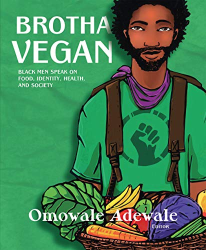 Brotha Vegan: Black Male Vegans Speak On Food, Identity, Health, And Society