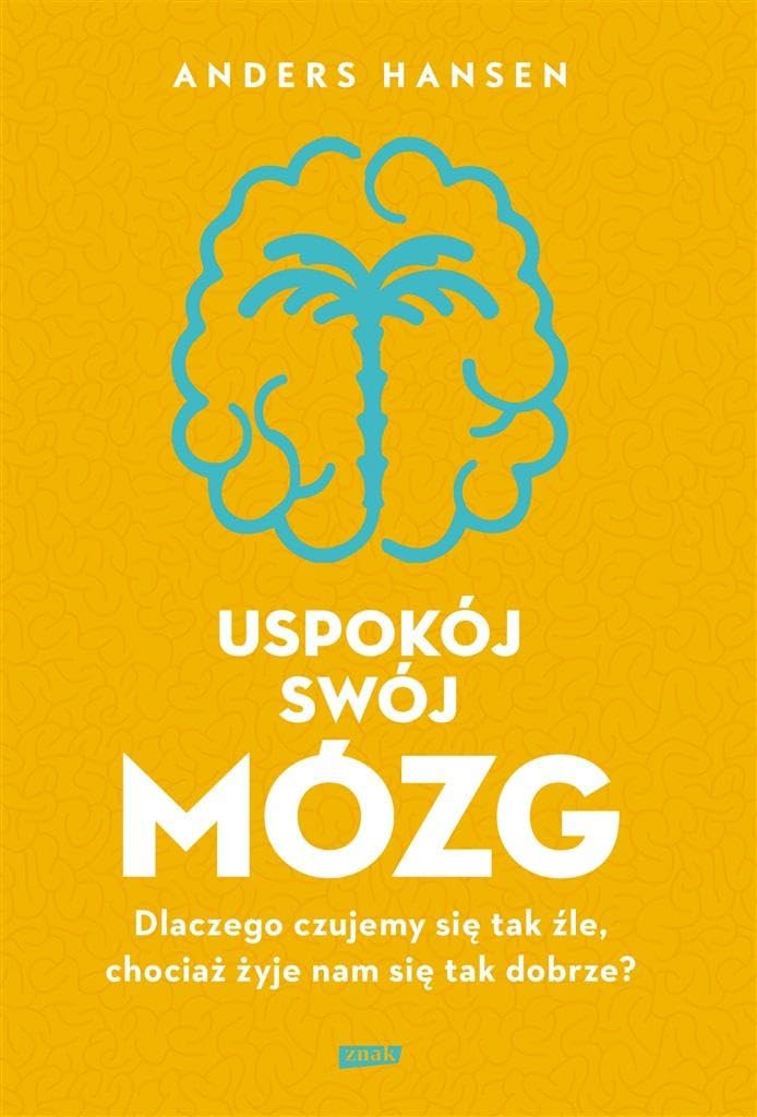 Uspokój swój mózg: Dlaczego czujemy się tak źle, chociaż żyje nam się tak dobrze?