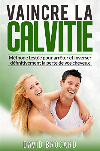 Vaincre la Calvitie: Méthode testée pour arrêter et inverser définitivement la perte de vos chev livre En ligne