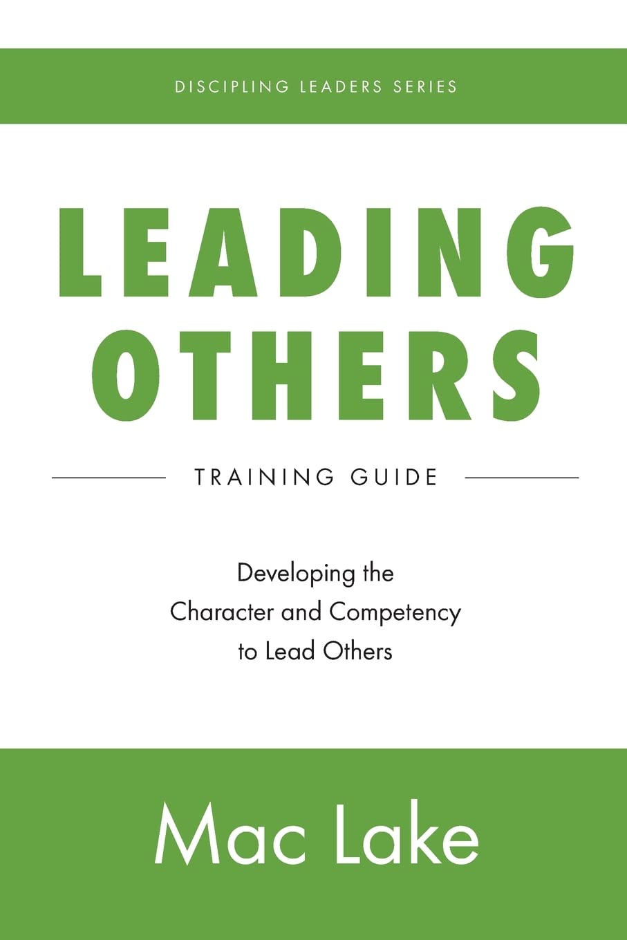 Leading Others: Developing the Character and Competency to Lead Others: 1 (Discipling Leaders)