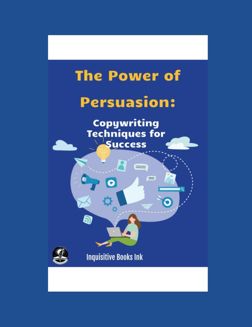 The Power of Persuasion: Copywriting Techniques for Success