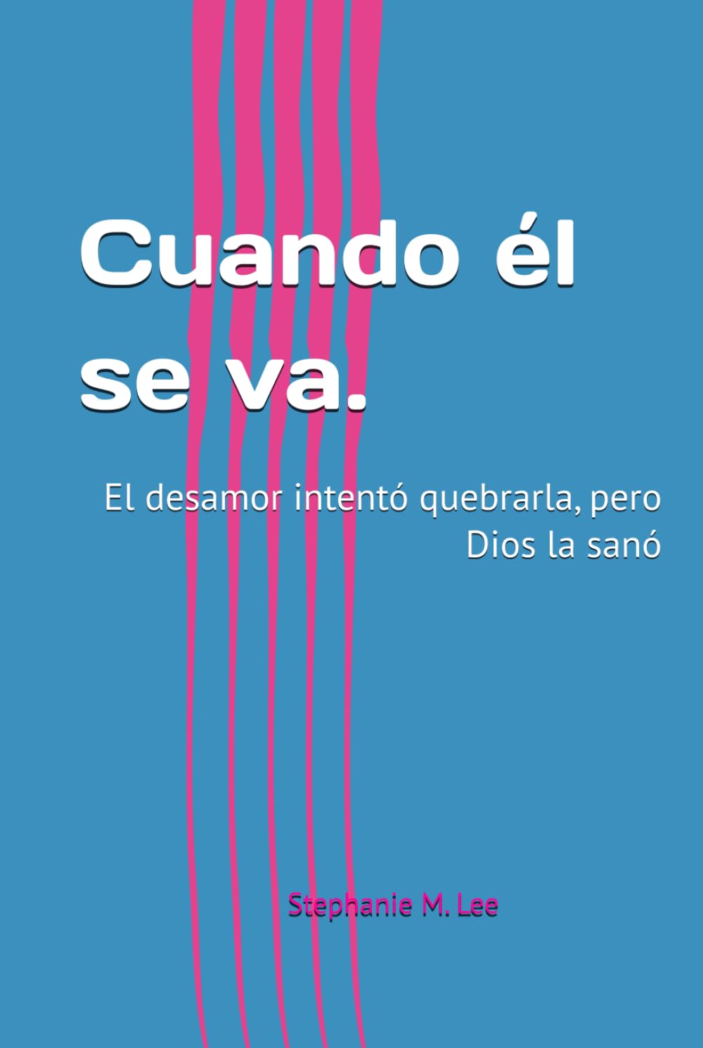 Cuando él se va.: El desamor intentó quebrarla, pero Dios la sanó