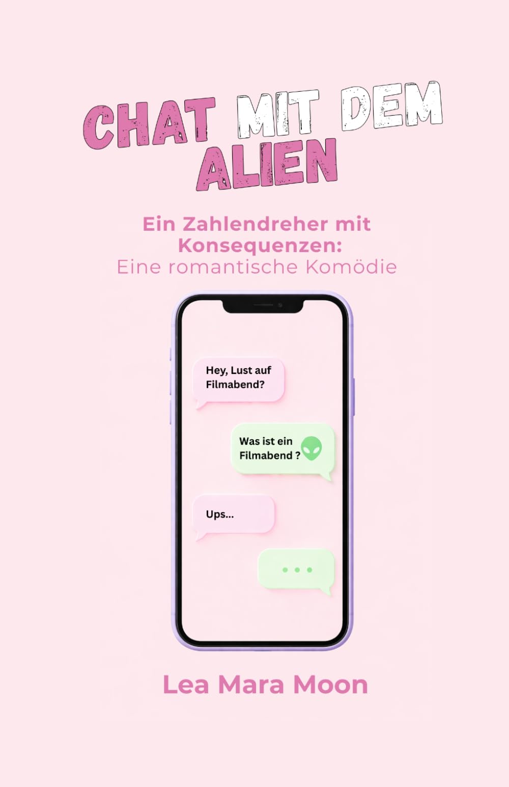 Chat mit dem Alien: Ein Zahlendreher mit Konsequenzen: Eine romantische Komödie