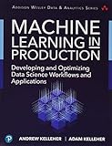 Machine Learning in Production: Developing and Optimizing Data Science Workflows and Applications (Addison-Wesley Data & Analytics Series)