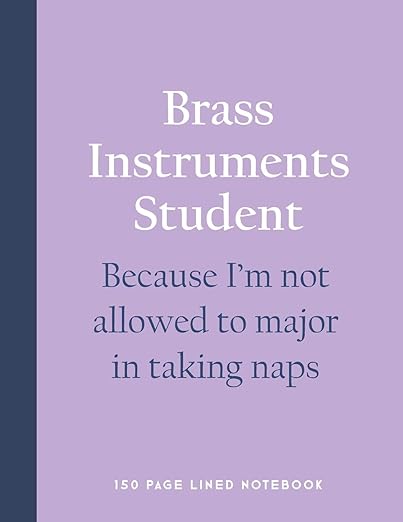 Brass Instruments Student - Because I'm not allowed to major in taking naps: 150 Page Lined Notebook