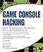Game Console Hacking: Xbox, PlayStation, Nintendo, Game Boy, Atari and Sega