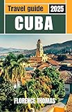 CUBA TRAVEL GUIDE 2025 : Havana’s Timeless Charm and the Stunning Landscapes of the Caribbean Coast and Beaches.