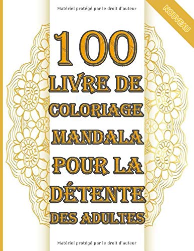 100 livre de coloriage Mandala pour la détente des adultes: Mandala livre de coloriage pour Adultes - Adult Coloring Book a des pages à colorier amusantes, faciles et relaxantes