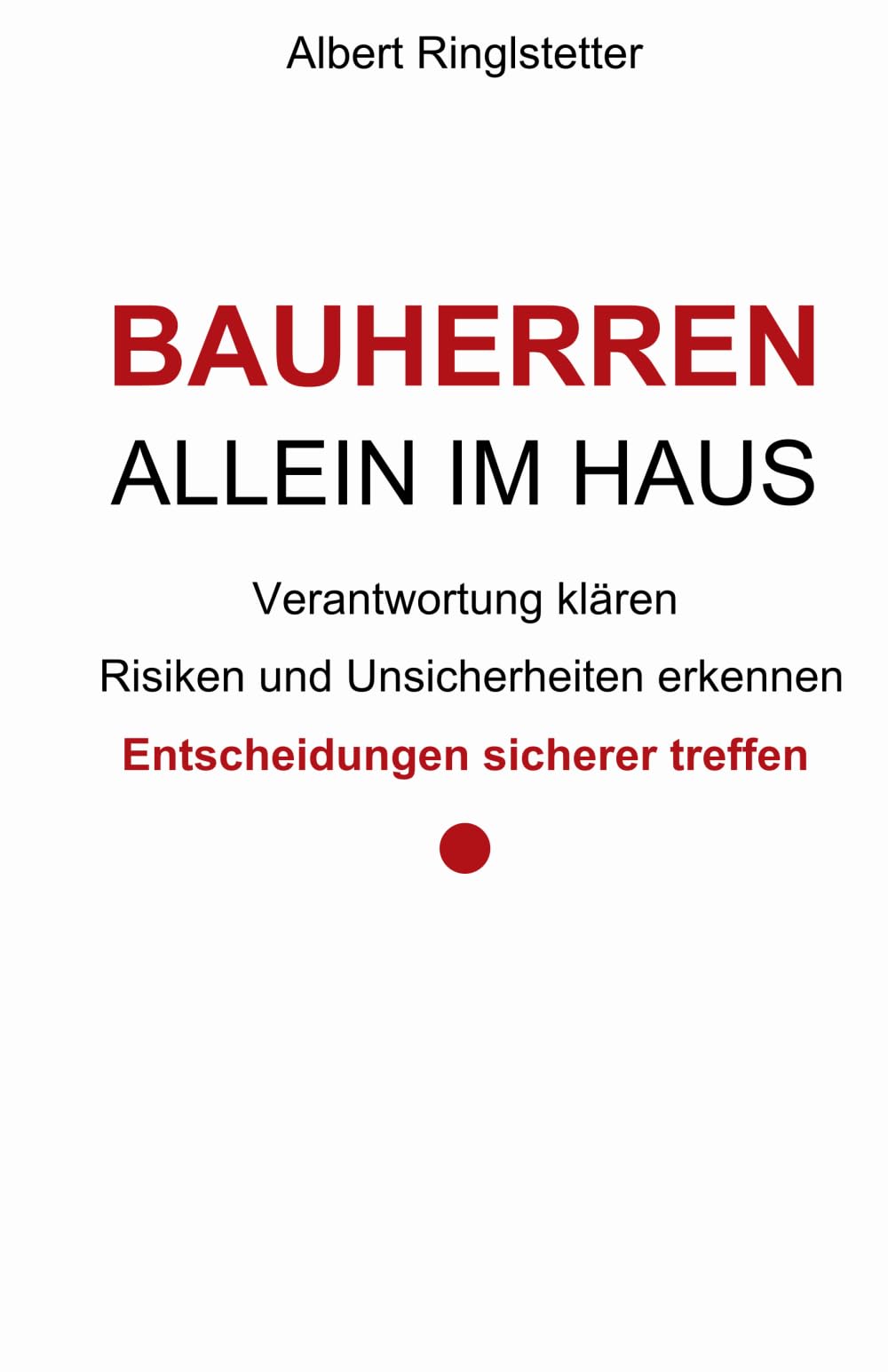 Bauherren allein im Haus: Verantwortung klären – Risiken und Unsicherheiten erkennen – Entscheidungen sicherer treffen (Strukturiert planen - besser bauen)