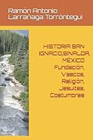 HISTORIA SAN IGNACIO,SINALOA, MÉXICO Fundación, Vascos, Religión, Jesuitas, Costumbres (Spanish Edition) 1983240575 Book Cover