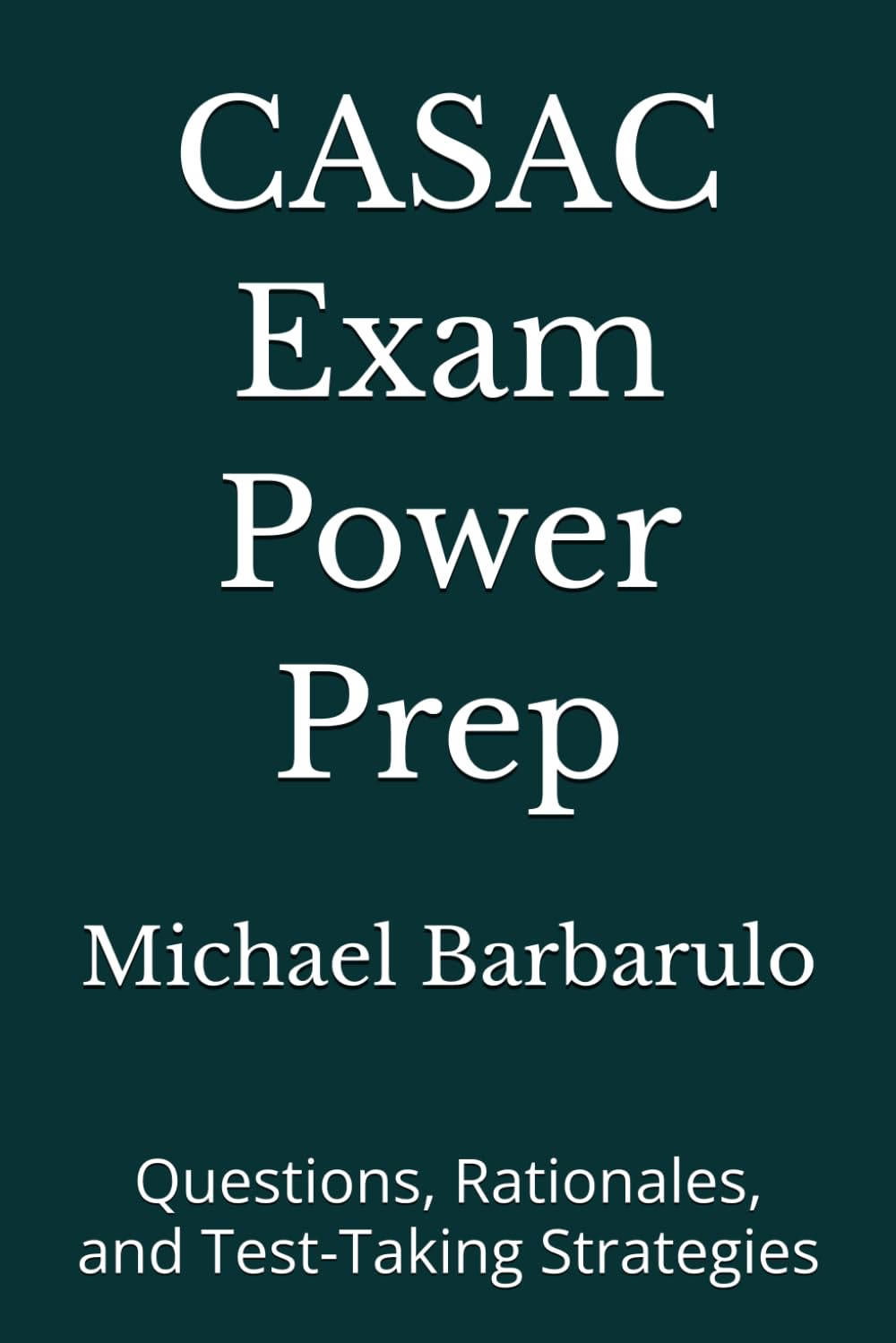 CASAC Exam Power Prep: Questions, Rationales, and Test-Taking Strategies