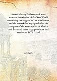 America : being the latest, and most accurate description of the New World: containing the original of the inhabitants, and the remarkable voyages thither : the conquest of the vast empires of Mexico and Peru, and other large provinces and territories, w