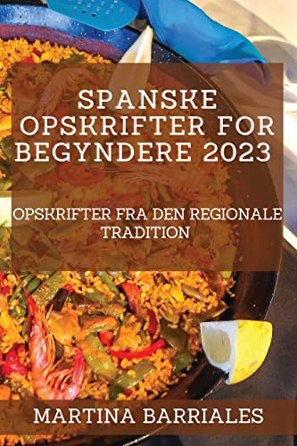 Spanske opskrifter for begyndere 2023: Opskrifter fra den regionale tradition (Danish Edition)