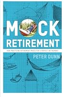 Mock Retirement: How practicing retirement makes for a perfect retirement 0983458839 Book Cover
