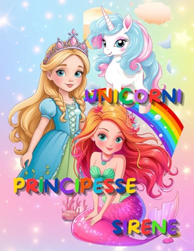Unicorni, Sirene e Principesse Libro da Colorare: Una magica avventura da colorare