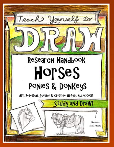 Horses, Ponies and Donkeys - Research Handbook: Art, Science and Creative Writing Workbook (Teach Yourself to Draw - Series 3) (Volume 7)