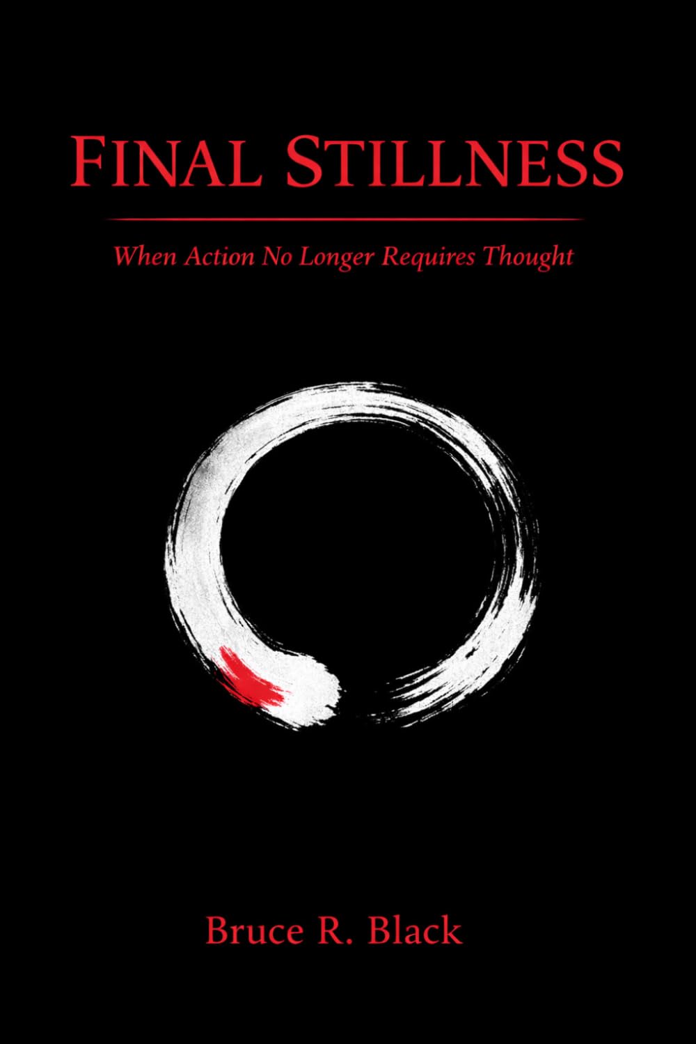 Final Stillness: When action no longer requires thought (The Still Warrior Teachings)