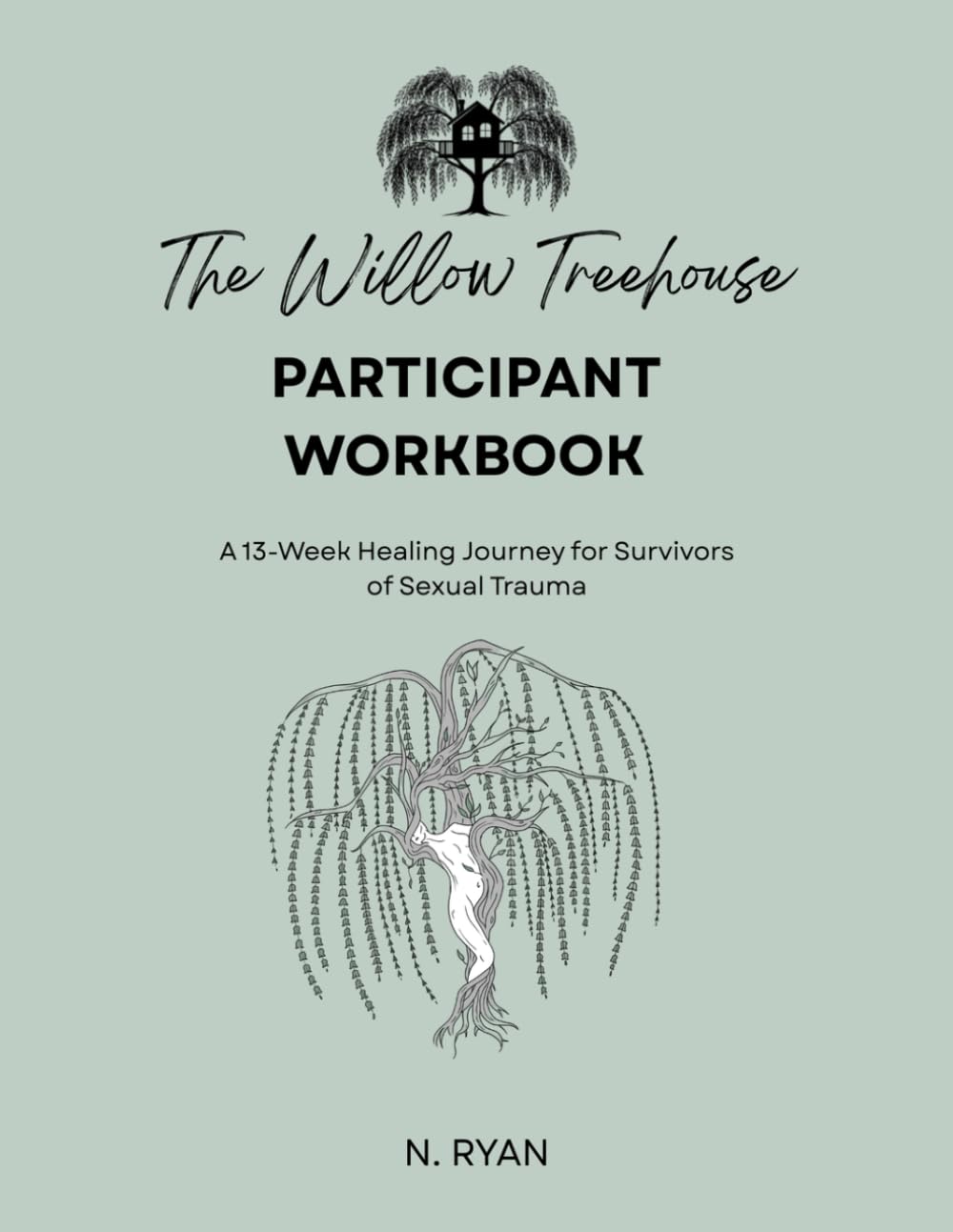 The Willow Treehouse Participant Workbook: A 13-Week Healing Journey for Survivors of Sexual Trauma (The Willow Tree Project Series: A 13 Week Journey ... Safety, And Voice After Sexual Trauma)