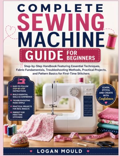 Complete Sewing Machine Guide for Beginners: Step-by-Step Handbook Featuring Essential Techniques, Fabric Fundamentals, Troubleshooting Methods, ... and Pattern Basics for First-Time Stitchers. image 2