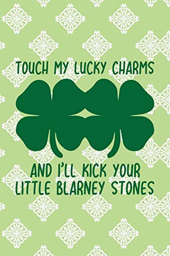 Touch My Lucky Charms And I'll Kick Your Little Blarney Stones: Funny College Ruled Notebook for Writing or Journaling (St Patrick's Day Green Journals)