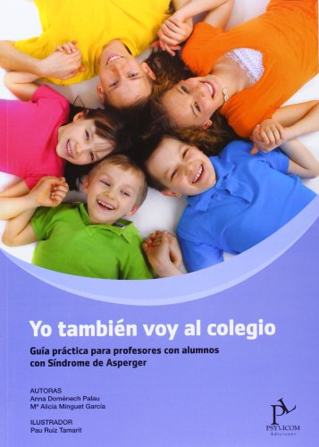 Yo También Voy Al Colegio. Guia Practica Para Profesores Con Alumnos Con Síndrome De Asperger