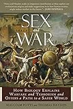 Sex and War: How Biology Explains Warfare and Terrorism and Offers a Path to a Safer World