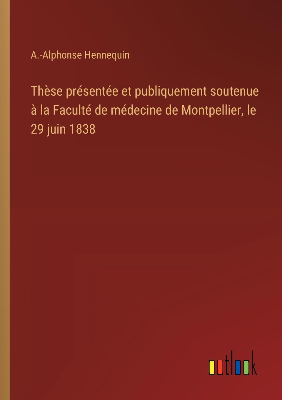 Thèse présentée et publiquement soutenue à la Faculté de médecine de Montpellier, le 29 juin 1838
