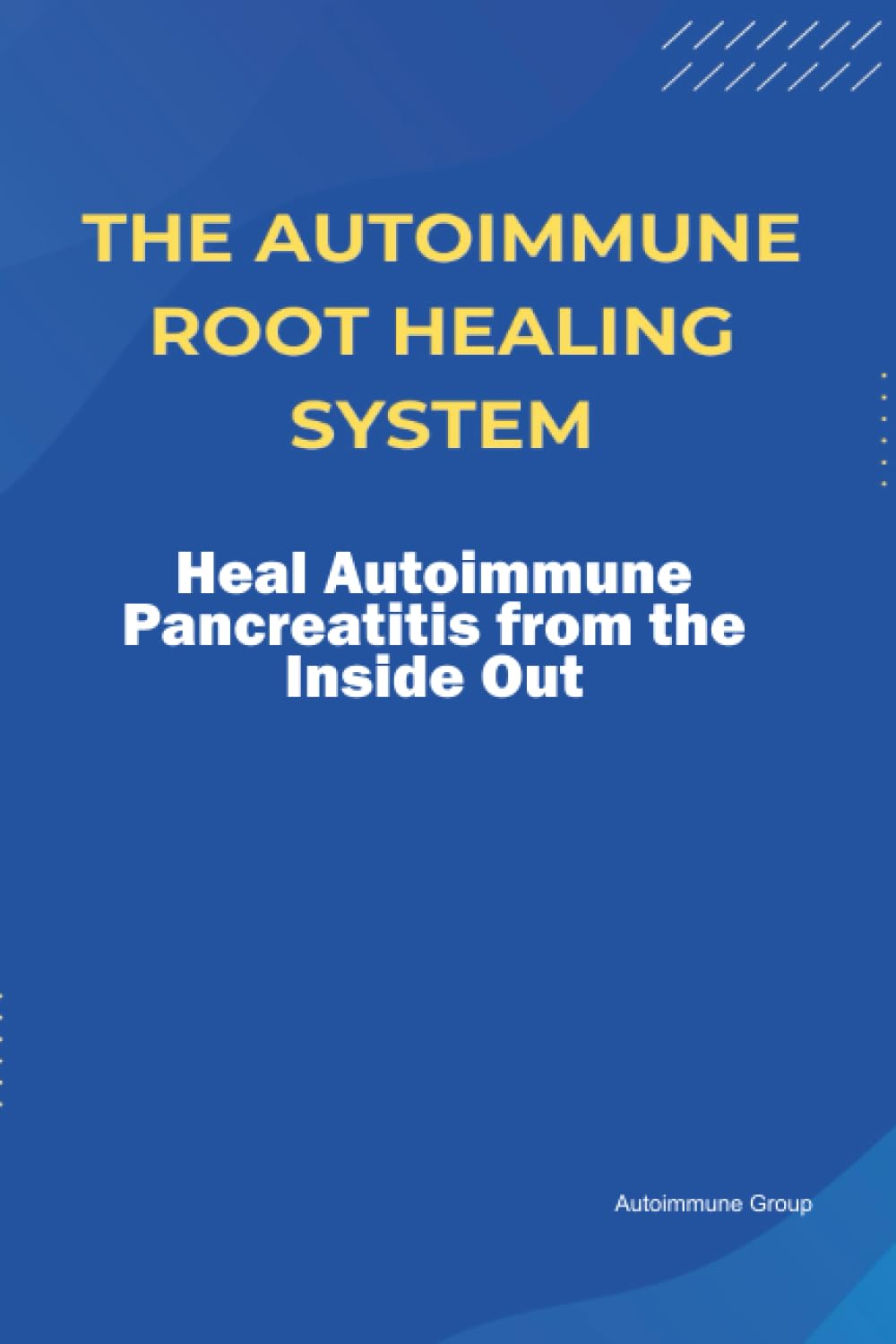 The Autoimmune Root Healing System Heal Autoimmune Pancreatitis from the Inside Out