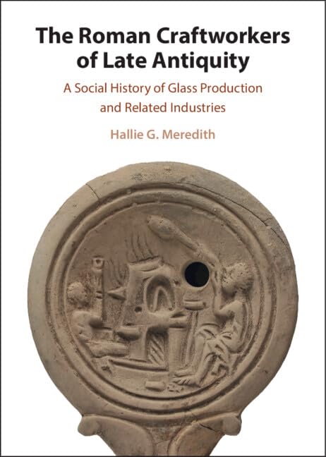 The Roman Craftworkers of Late Antiquity: A Social History of Glass Production and Related Industries (English Edition)