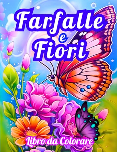 Farfalle e Fiori Libro da Colorare: 50 Disegni Facili e Semplici Stampati in Grande per Bambini, Adolescenti e Adult