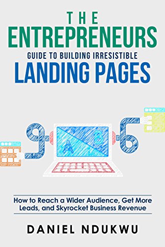 Télécharger The Entrepreneurs Guide to Building Irresistible Landing Pages: How to Reach a Wider Audience, Get M PDF Ebook En Ligne