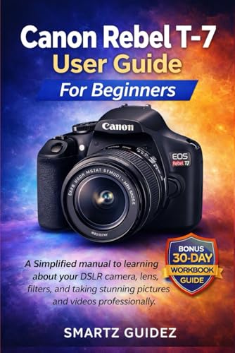 Canon Rebel T-7 User Guide For Beginners: A Simplified manual to learning about your DSLR camera, lens, filters, and taking stunning pictures and videos professionally.