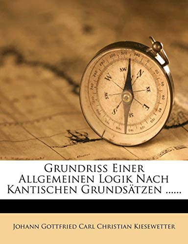 Grundriss Einer Allgemeinen Logik Nach Kantischen Grundsatzen ...... (English and German Edition)