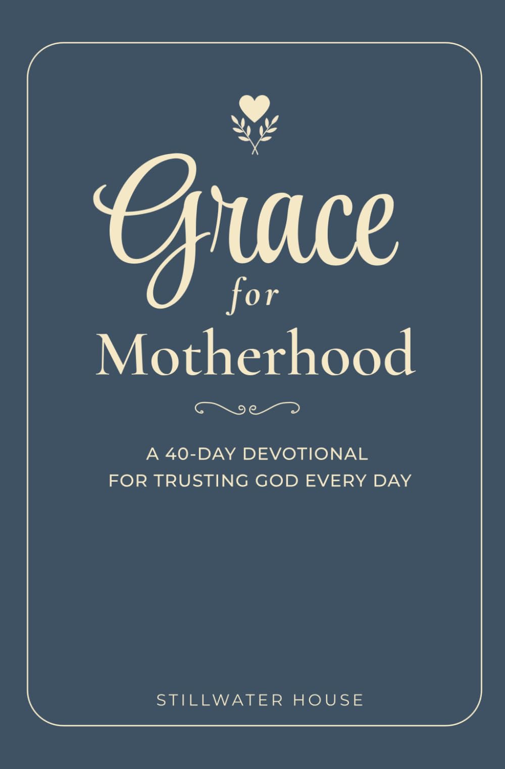 Grace for Motherhood: A 40-Day Devotional for Trusting God Every Day