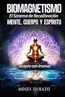 Biomagnetismo: El Sistema de Recalibración Mente, Cuerpo y Espíritu: Terapia con Imanes (Spanish Edition) B0D735JTSW Book Cover