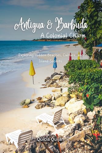 Antigua & Barbuda: A Colonial Charm: Exploring Hidden Beaches, Culture, and Island Secrets.