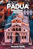 paduan  Padua Reisefürer 2024: Entdecken Sie das Erbe, die Kunst, die Kultur und den modernen Charme Italiens sowie das lokale Kunsthandwerk