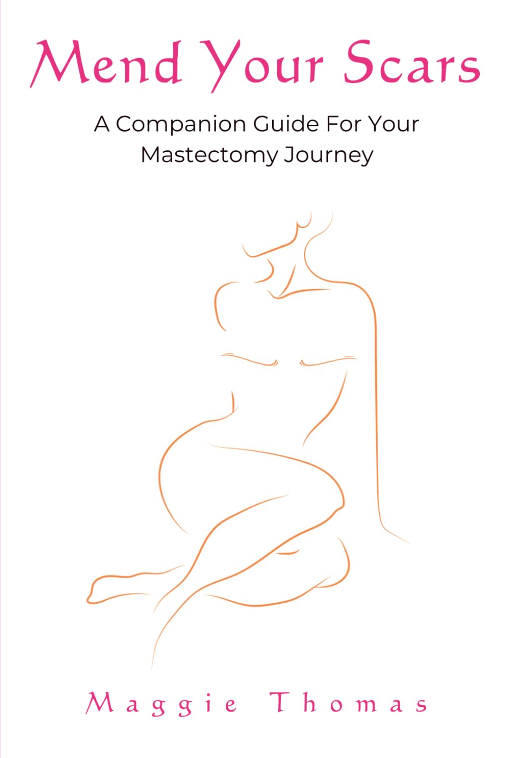 Mend Your Scars: A Companion Guide For Your Mastectomy Journey