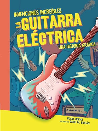 La guitarra eléctrica (The Electric Guitar): Una historia gráfica (A Graphic History) (Invenciones increíbles (Amazing Inventions)) (Spanish Edition)