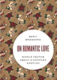 On Romantic Love: Simple Truths about a Complex Emotion (Philosophy in Action)