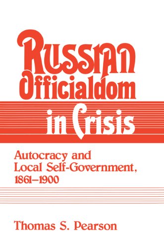 Russian Officialdom in Crisis: Autocracy and Local Self-Government, 1861–1900 (Autocracy and Local Self-Government, 1861-1900)