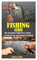 FISHING GUIDE: The Complete Beginner’s Guide on how to be Successful in Fishing B08BWD5ZLZ Book Cover