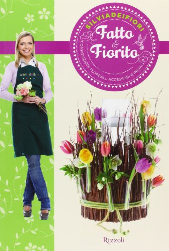 Fatto & fiorito. Composizioni floreali, accessori e regali. Ediz. illustrata