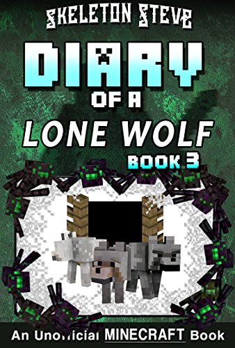Diary of a Minecraft Lone Wolf (Dog) - Book 3: Unofficial Minecraft Diary Books for Kids, Teens, & Nerds - Adventure Fan Fiction Series (Skeleton Steve ... Diaries Collection - Dakota the Lone Wolf)