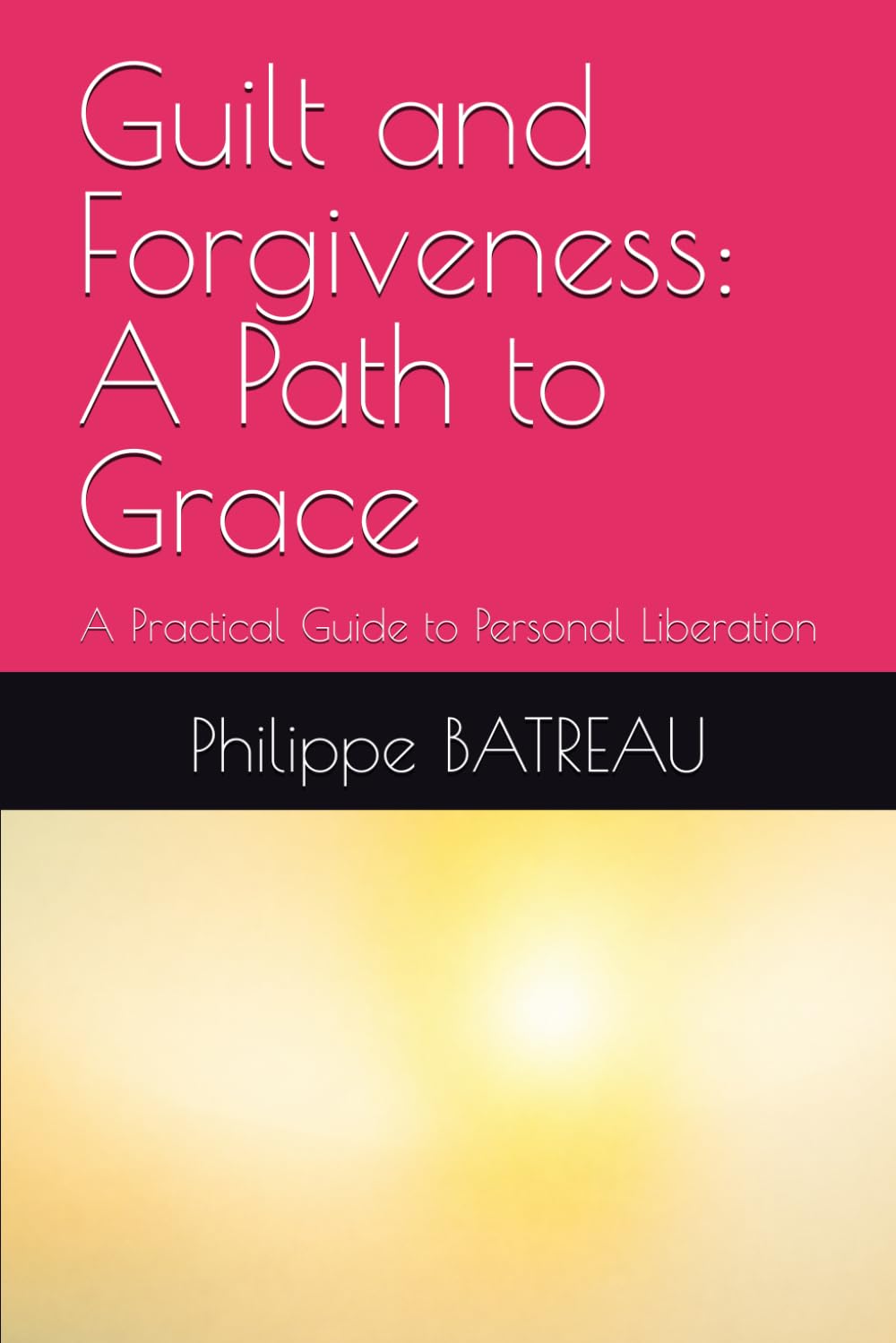 Guilt and Forgiveness: A Path to Grace: A Practical Guide to Personal Liberation
